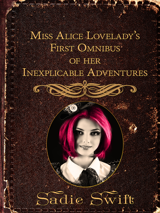 Title details for Miss Alice Lovelady's First Omnibus of her Inexplicable Adventures by Sadie Swift - Available